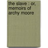 The Slave : Or, Memoirs Of Archy Moore by Professor Richard Hildreth