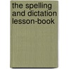 The Spelling and Dictation Lesson-Book door Jacob Lowres