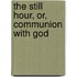 The Still Hour, Or, Communion With God