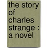 The Story Of Charles Strange : A Novel by Mrs Wood Henry