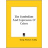 The Symbolism And Expression Of Colors by George Ashdown Audsley