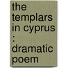 The Templars In Cyprus : Dramatic Poem by Friedrich Ludwig Zacharias Werner
