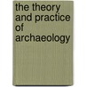 The Theory And Practice Of Archaeology door Thomas C. Patterson