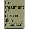 The Treatment Of Chronic Skin Diseases door Edward Dillon Mapother