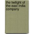 The Twilight Of The East India Company