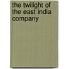 The Twilight Of The East India Company door Anthony Webster