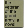 The Veteran Of The Grand Army. A Novel by Darius Cobb