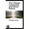 The Village Carpenter, And Other Poems by Thomas Wray