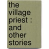 The Village Priest : And Other Stories door E 1869-1930 Militsyna