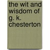 The Wit And Wisdom Of G. K. Chesterton door Gilbert Keith Chesterton