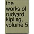 The Works Of Rudyard Kipling, Volume 5