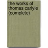 The Works Of Thomas Carlyle (Complete) by Thomas Carlyle