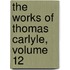 The Works Of Thomas Carlyle, Volume 12