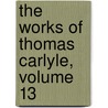 The Works Of Thomas Carlyle, Volume 13 by Thomas Carlyle