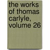 The Works Of Thomas Carlyle, Volume 26 by Thomas Carlyle