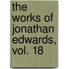 The Works of Jonathan Edwards, Vol. 18 door Jonathan Edwards