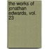 The Works of Jonathan Edwards, Vol. 23