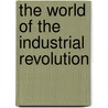 The World Of The Industrial Revolution by Robert Weible