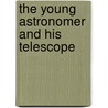 The Young Astronomer and His Telescope door Sir Patrick Moore