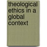 Theological Ethics in a Global Context door William Schweiker