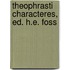 Theophrasti Characteres, Ed. H.E. Foss