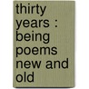 Thirty Years : Being Poems New And Old by Dinah Maria Mulock Craik