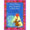 Three Stories You Can Read to Your Dog door Sara Swan Miller