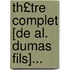 Th£tre Complet [De Al. Dumas Fils]...