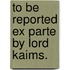 To Be Reported Ex Parte By Lord Kaims.