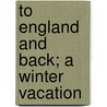 To England And Back; A Winter Vacation door John Harris Knowles