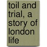 Toil And Trial, A Story Of London Life door Mrs. Newton Crosland