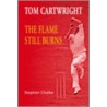 Tom Cartwright - The Flame Still Burns door Stephen Chalke