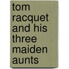 Tom Racquet And His Three Maiden Aunts door Charles W. Manby