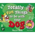 Totally Fun Things to Do with Your Dog