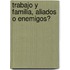 Trabajo y Familia, Aliados O Enemigos?