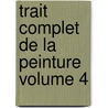 Trait  Complet De La Peinture Volume 4 by Jacques Nicolas Paillot de Montabert
