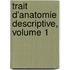 Trait D'Anatomie Descriptive, Volume 1