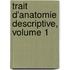 Trait D'Anatomie Descriptive, Volume 1