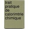 Trait Pratique de Calorimtrie Chimique door Marcellin Berthelot