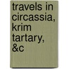Travels In Circassia, Krim Tartary, &C door Edmund Spencer