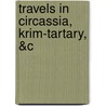 Travels In Circassia, Krim-Tartary, &C door Edmund Spencer