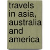 Travels in Asia, Australia and America door Wilhelm Landau