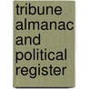 Tribune Almanac and Political Register by Anonymous Anonymous