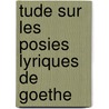 Tude Sur Les Posies Lyriques de Goethe by Ernest Charles Lichtenberger