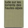 Tude Sur Les Torrents Des Hautes-Alpes door Ernest Czanne