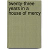 Twenty-Three Years In A House Of Mercy door Harriet Nokes