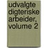 Udvalgte Digteriske Arbeider, Volume 2