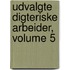 Udvalgte Digteriske Arbeider, Volume 5