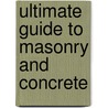 Ultimate Guide to Masonry and Concrete by Unknown