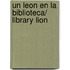 Un Leon en la biblioteca/ Library Lion